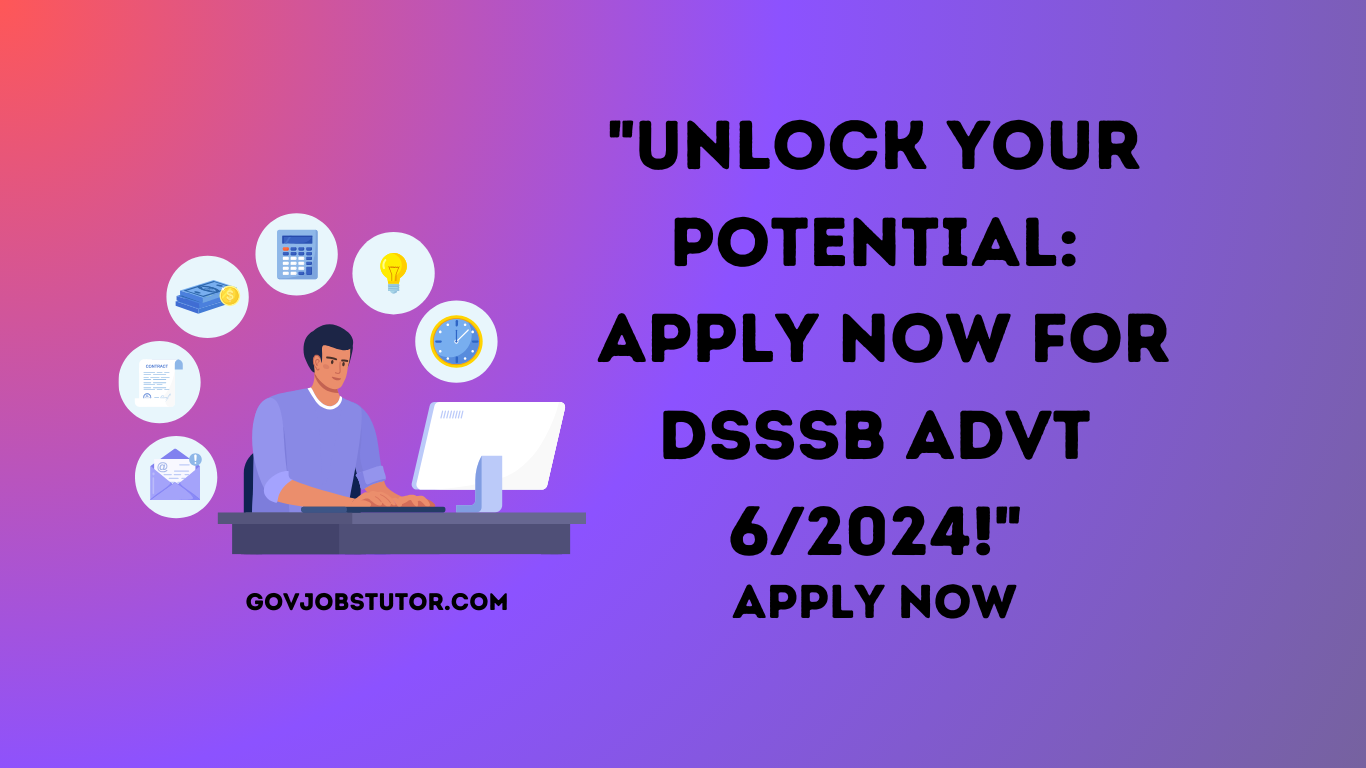 DSSSB Advt 6/2024: Recruitment Overview, Vacancy Details, Application Process, Selection Process, and Conclusion