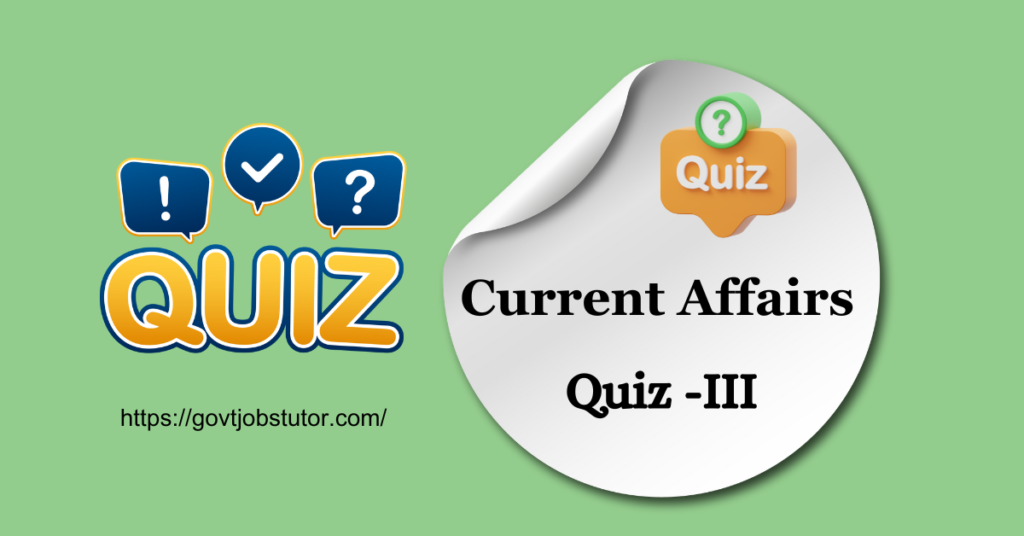 Current Affairs Quiz-III for govt. job prepration