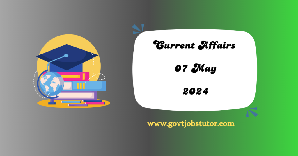 Current Affairs (English- ) :- 07 may 2024
