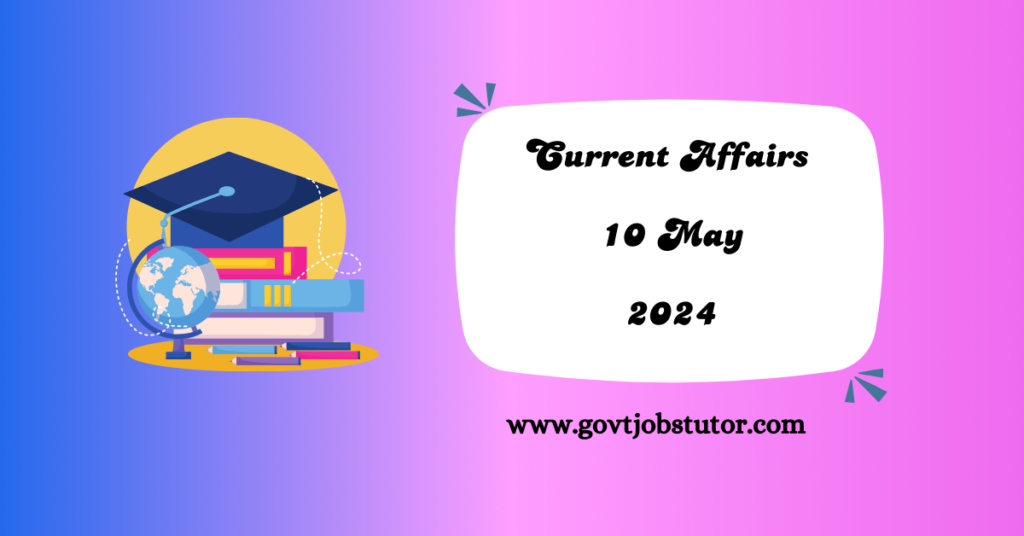 Current Affairs- English :- 10 May 2024